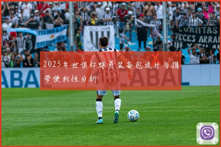 2025年世俱杯球员装备包设计与携带便利性分析