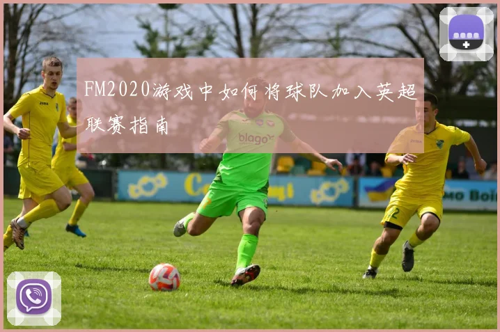 FM2020游戏中如何将球队加入英超联赛指南