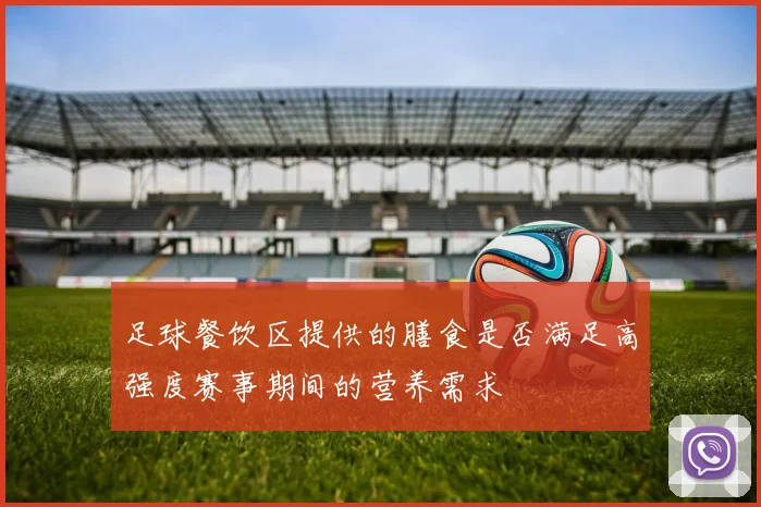 足球餐饮区提供的膳食是否满足高强度赛事期间的营养需求