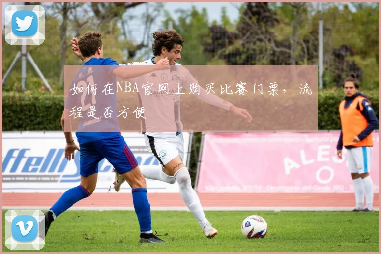 如何在NBA官网上购买比赛门票，流程是否方便