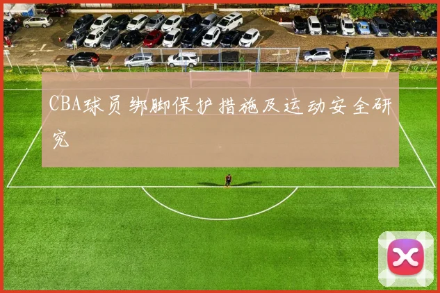 CBA球员绑脚保护措施及运动安全研究