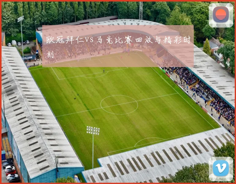 欧冠拜仁vs马竞比赛回放与精彩时刻